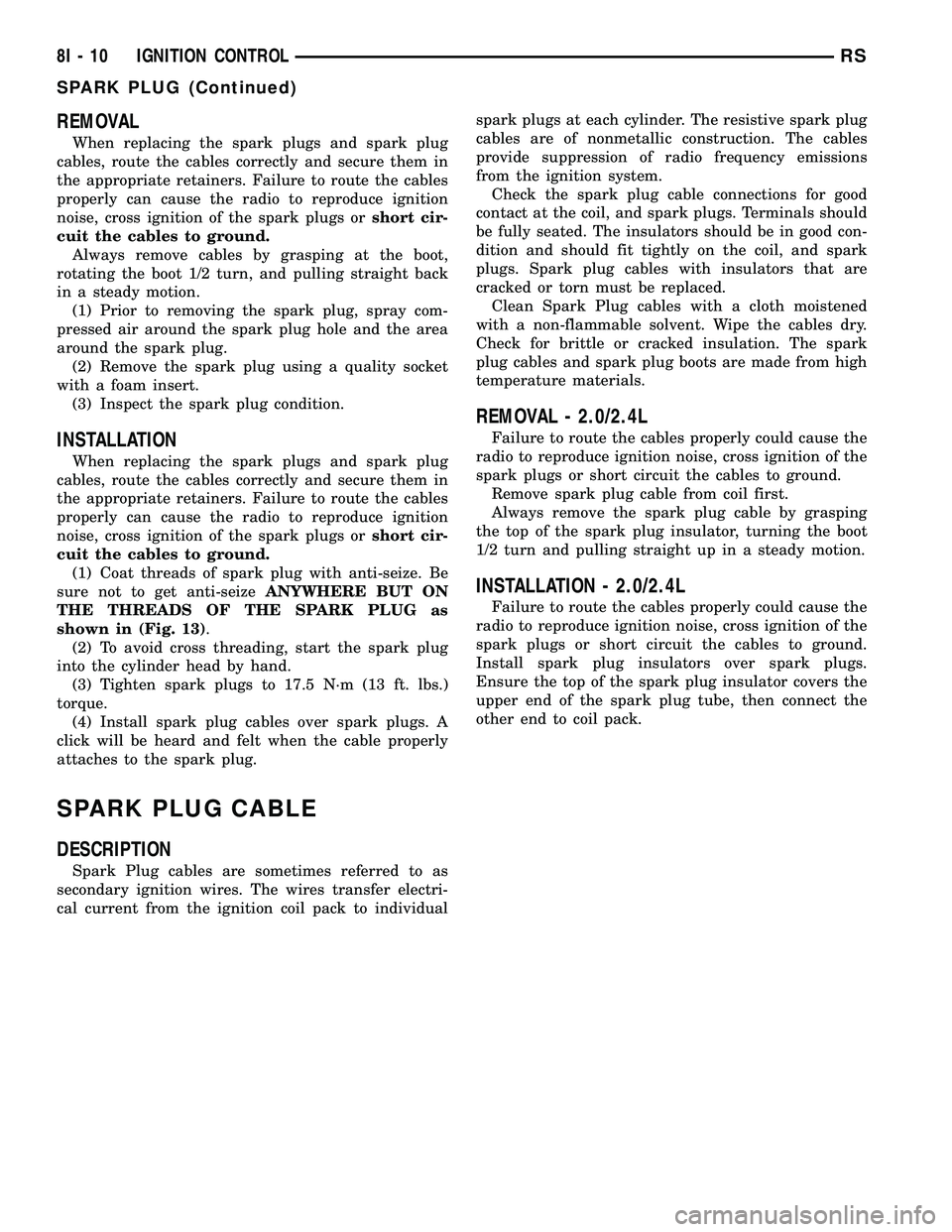 CHRYSLER VOYAGER 2005 User Guide REMOVAL
When replacing the spark plugs and spark plug
cables, route the cables correctly and secure them in
the appropriate retainers. Failure to route the cables
properly can cause the radio to repro CHRYSLER VOYAGER 2005 User Guide REMOVAL
When replacing the spark plugs and spark plug
cables, route the cables correctly and secure them in
the appropriate retainers. Failure to route the cables
properly can cause the radio to repro