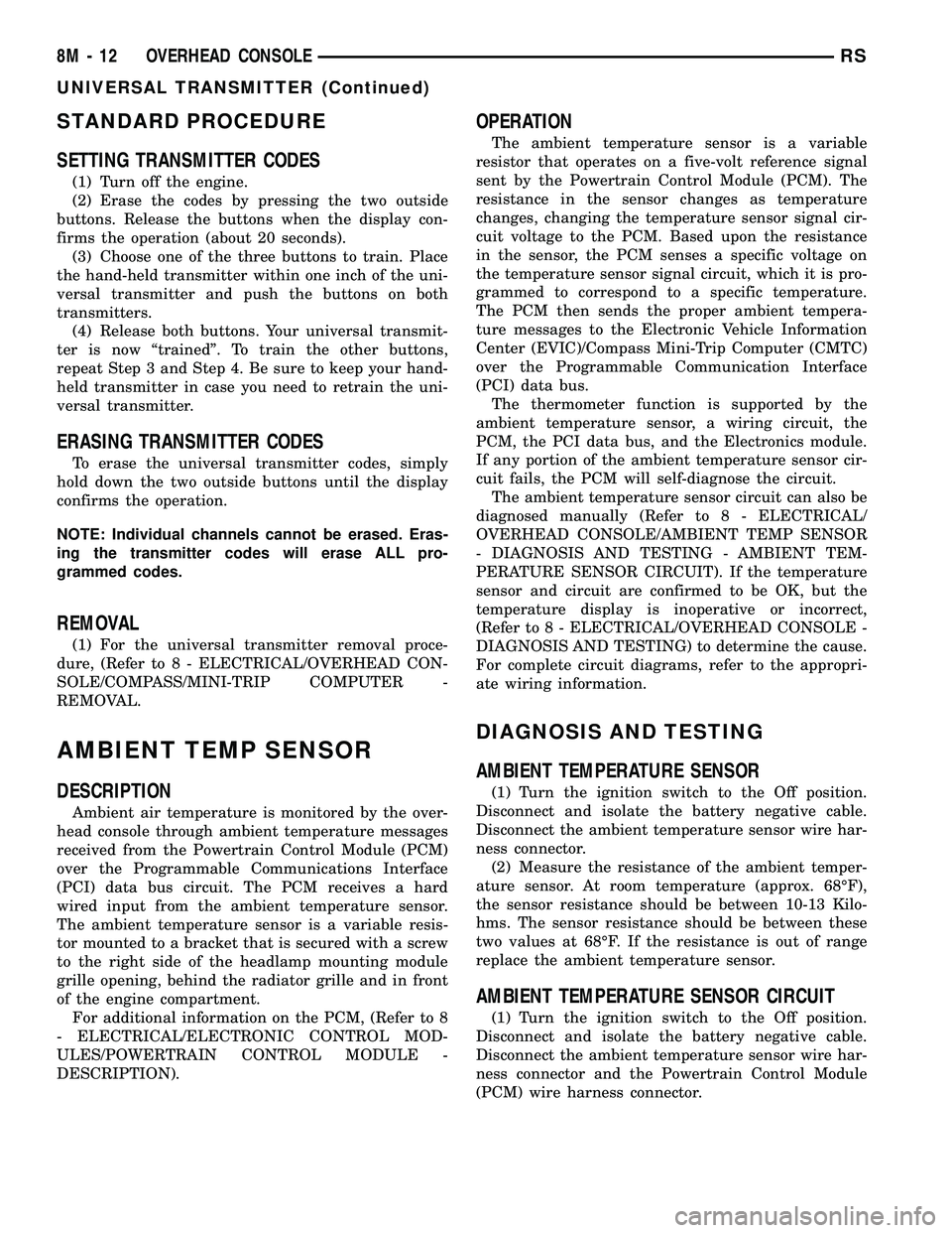 CHRYSLER VOYAGER 2005  Service Manual STANDARD PROCEDURE
SETTING TRANSMITTER CODES
(1) Turn off the engine.
(2) Erase the codes by pressing the two outside
buttons. Release the buttons when the display con-
firms the operation (about 20 s