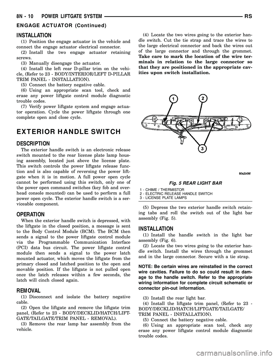 CHRYSLER VOYAGER 2005  Service Manual INSTALLATION
(1) Position the engage actuator in the vehicle and
connect the engage actuator electrical connector.
(2) Install the two engage actuator retaining
screws.
(3) Manually disengage the actu