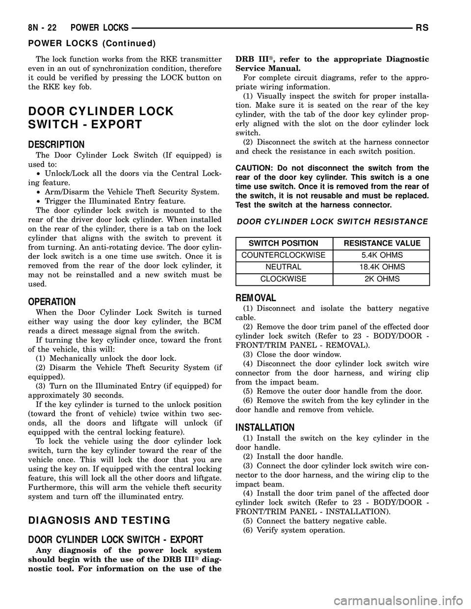 CHRYSLER VOYAGER 2005  Service Manual The lock function works from the RKE transmitter
even in an out of synchronization condition, therefore
it could be verified by pressing the LOCK button on
the RKE key fob.
DOOR CYLINDER LOCK
SWITCH -