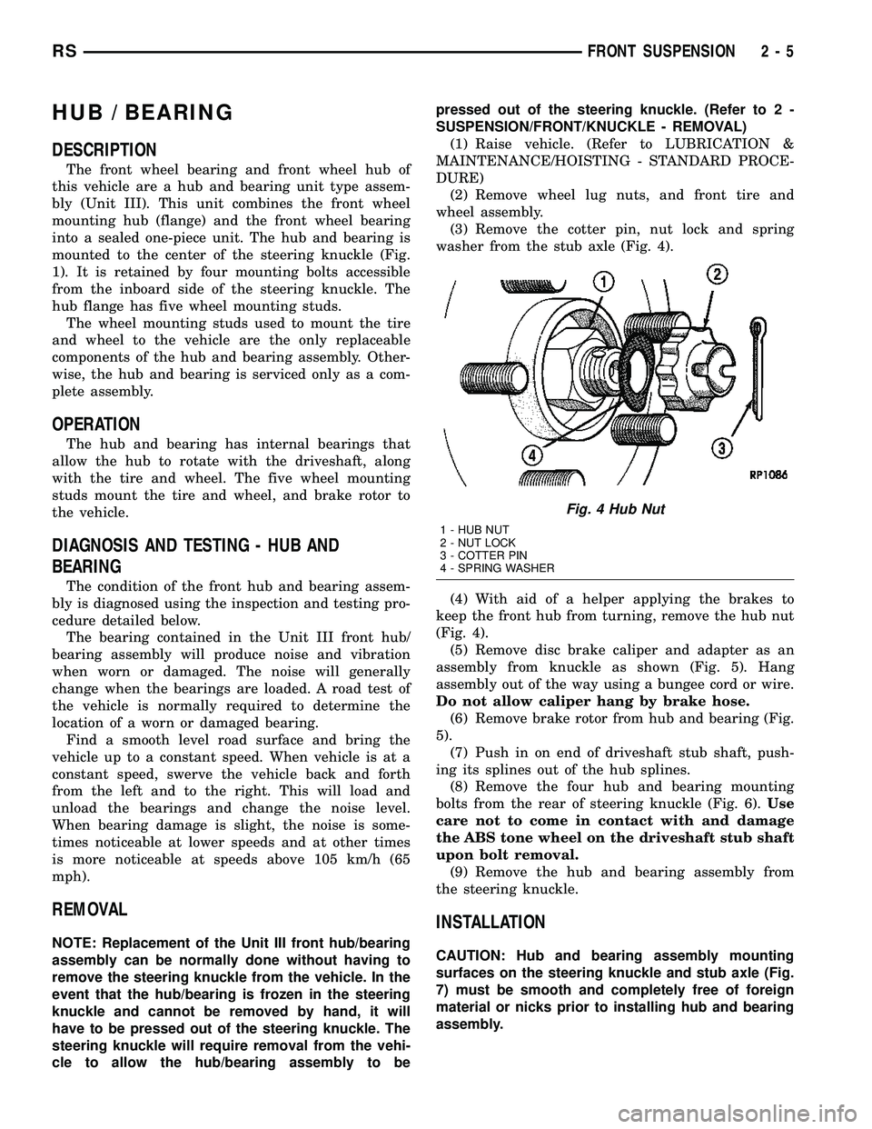 CHRYSLER VOYAGER 2005  Service Manual HUB / BEARING
DESCRIPTION
The front wheel bearing and front wheel hub of
this vehicle are a hub and bearing unit type assem-
bly (Unit III). This unit combines the front wheel
mounting hub (flange) an