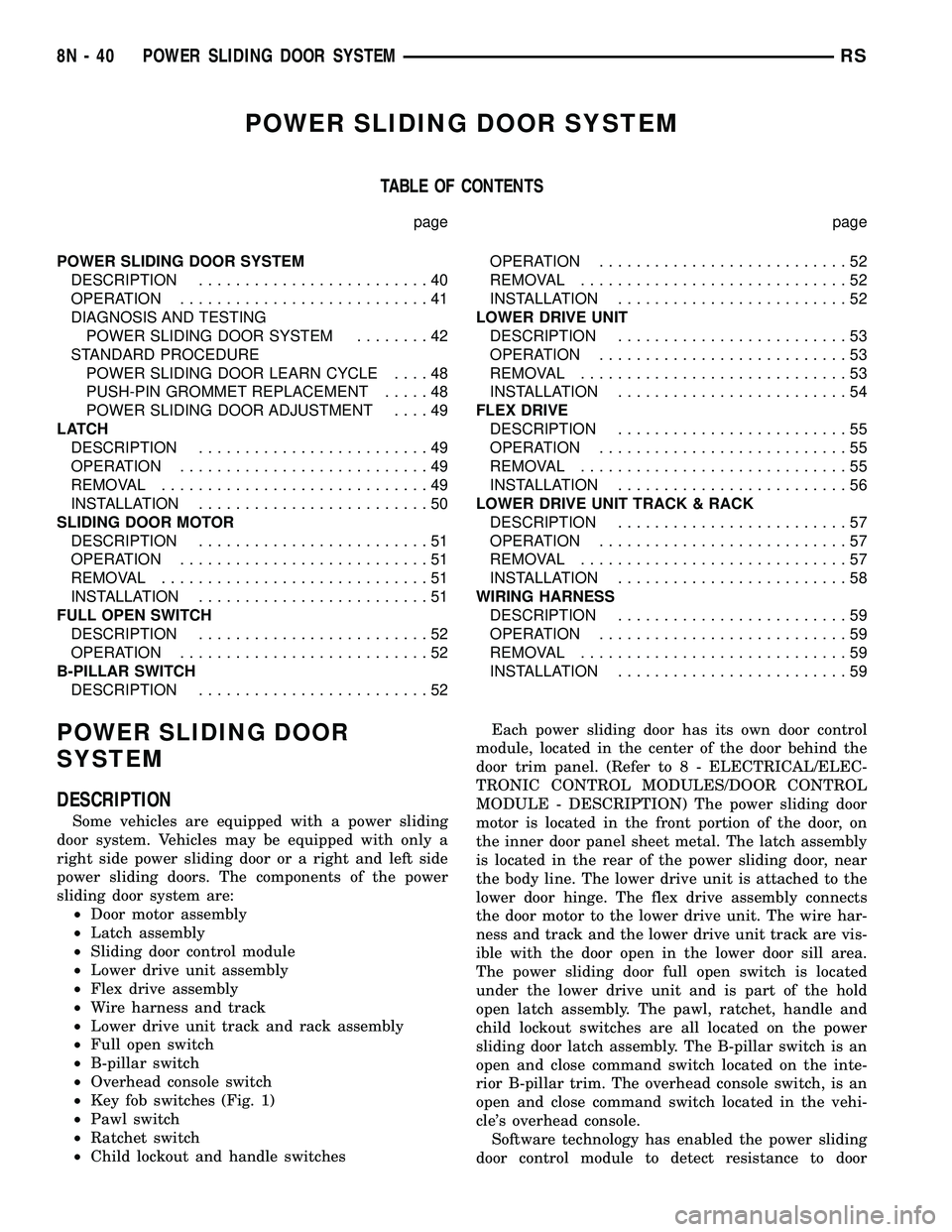 CHRYSLER VOYAGER 2005  Service Manual POWER SLIDING DOOR SYSTEM
TABLE OF CONTENTS
page page
POWER SLIDING DOOR SYSTEM
DESCRIPTION.........................40
OPERATION...........................41
DIAGNOSIS AND TESTING
POWER SLIDING DOOR S