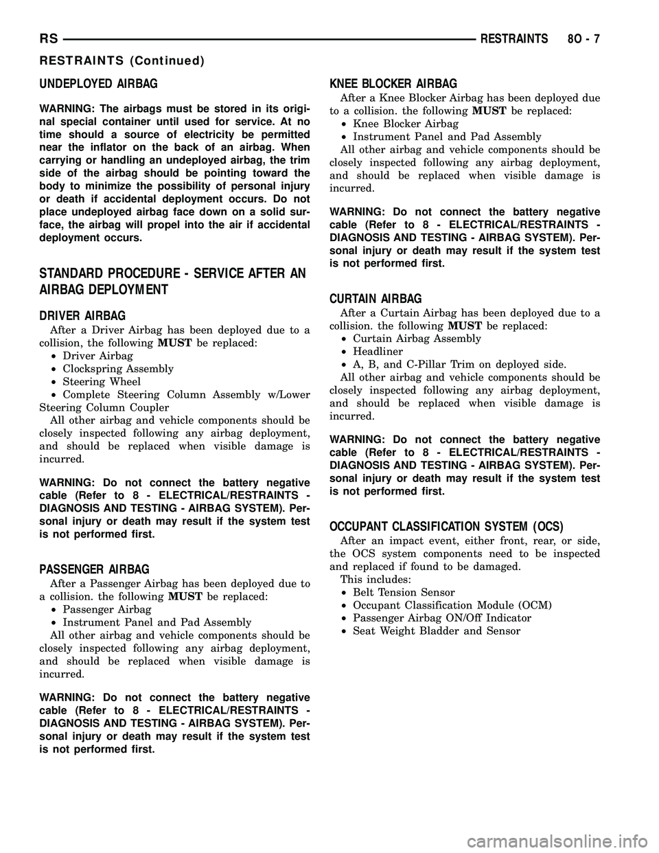 CHRYSLER VOYAGER 2005 Owners Guide UNDEPLOYED AIRBAG
WARNING: The airbags must be stored in its origi-
nal special container until used for service. At no
time should a source of electricity be permitted
near the inflator on the back o CHRYSLER VOYAGER 2005 Owners Guide UNDEPLOYED AIRBAG
WARNING: The airbags must be stored in its origi-
nal special container until used for service. At no
time should a source of electricity be permitted
near the inflator on the back o