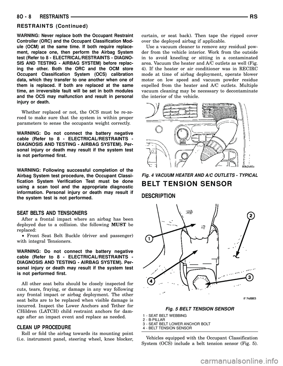 CHRYSLER VOYAGER 2005  Service Manual WARNING: Never replace both the Occupant Restraint
Controller (ORC) and the Occupant Classification Mod-
ule (OCM) at the same time. If both require replace-
ment, replace one, then perform the Airbag