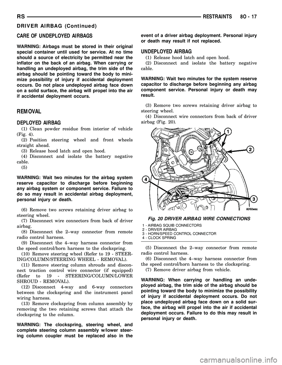 CHRYSLER VOYAGER 2005 Owners Guide CARE OF UNDEPLOYED AIRBAGS
WARNING: Airbags must be stored in their original
special container until used for service. At no time
should a source of electricity be permitted near the
inflator on the b CHRYSLER VOYAGER 2005 Owners Guide CARE OF UNDEPLOYED AIRBAGS
WARNING: Airbags must be stored in their original
special container until used for service. At no time
should a source of electricity be permitted near the
inflator on the b