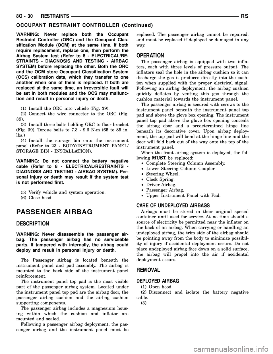 CHRYSLER VOYAGER 2005  Service Manual WARNING: Never replace both the Occupant
Restraint Controller (ORC) and the Occupant Clas-
sification Module (OCM) at the same time. If both
require replacement, replace one, then perform the
Airbag S