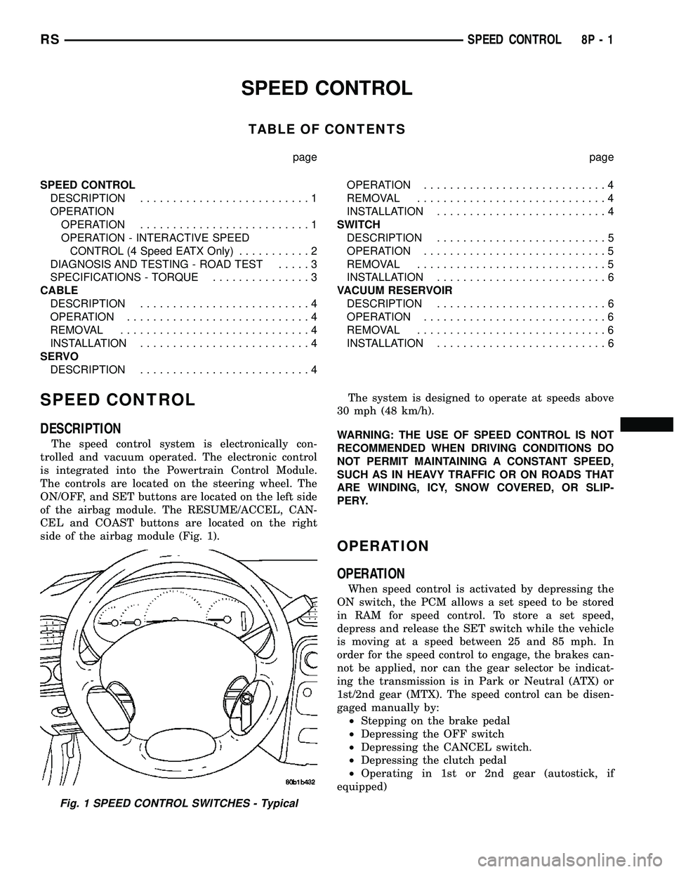 CHRYSLER VOYAGER 2005 Service Manual SPEED CONTROL
TABLE OF CONTENTS
page page
SPEED CONTROL
DESCRIPTION..........................1
OPERATION
OPERATION..........................1
OPERATION - INTERACTIVE SPEED
CONTROL (4 Speed EATX Only). CHRYSLER VOYAGER 2005 Service Manual SPEED CONTROL
TABLE OF CONTENTS
page page
SPEED CONTROL
DESCRIPTION..........................1
OPERATION
OPERATION..........................1
OPERATION - INTERACTIVE SPEED
CONTROL (4 Speed EATX Only).