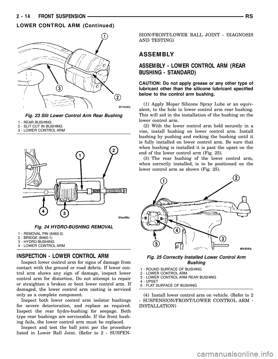 CHRYSLER VOYAGER 2005  Service Manual INSPECTION - LOWER CONTROL ARM
Inspect lower control arm for signs of damage from
contact with the ground or road debris. If lower con-
trol arm shows any sign of damage, inspect lower
control arm for