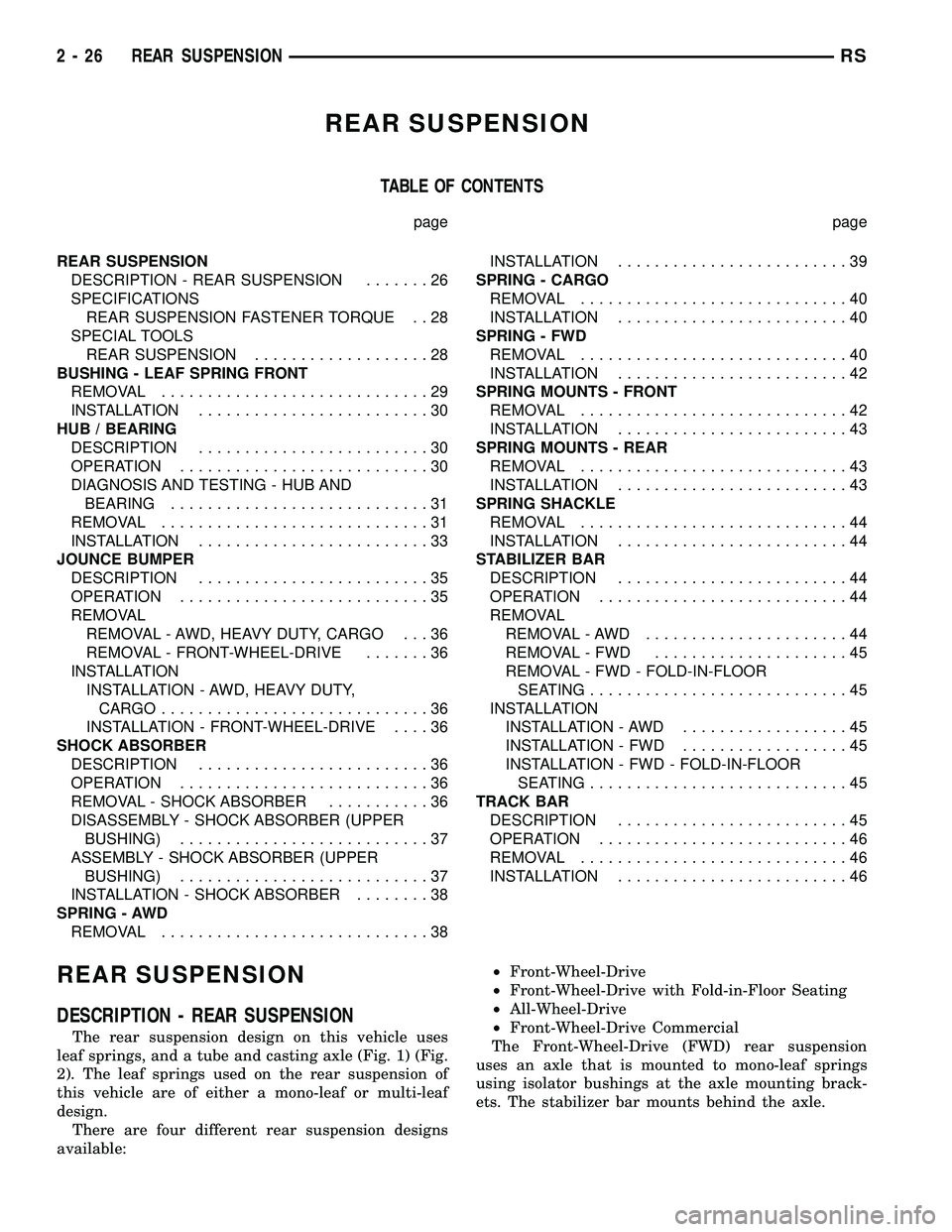 CHRYSLER VOYAGER 2005  Service Manual REAR SUSPENSION
TABLE OF CONTENTS
page page
REAR SUSPENSION
DESCRIPTION - REAR SUSPENSION.......26
SPECIFICATIONS
REAR SUSPENSION FASTENER TORQUE . . 28
SPECIAL TOOLS
REAR SUSPENSION..................