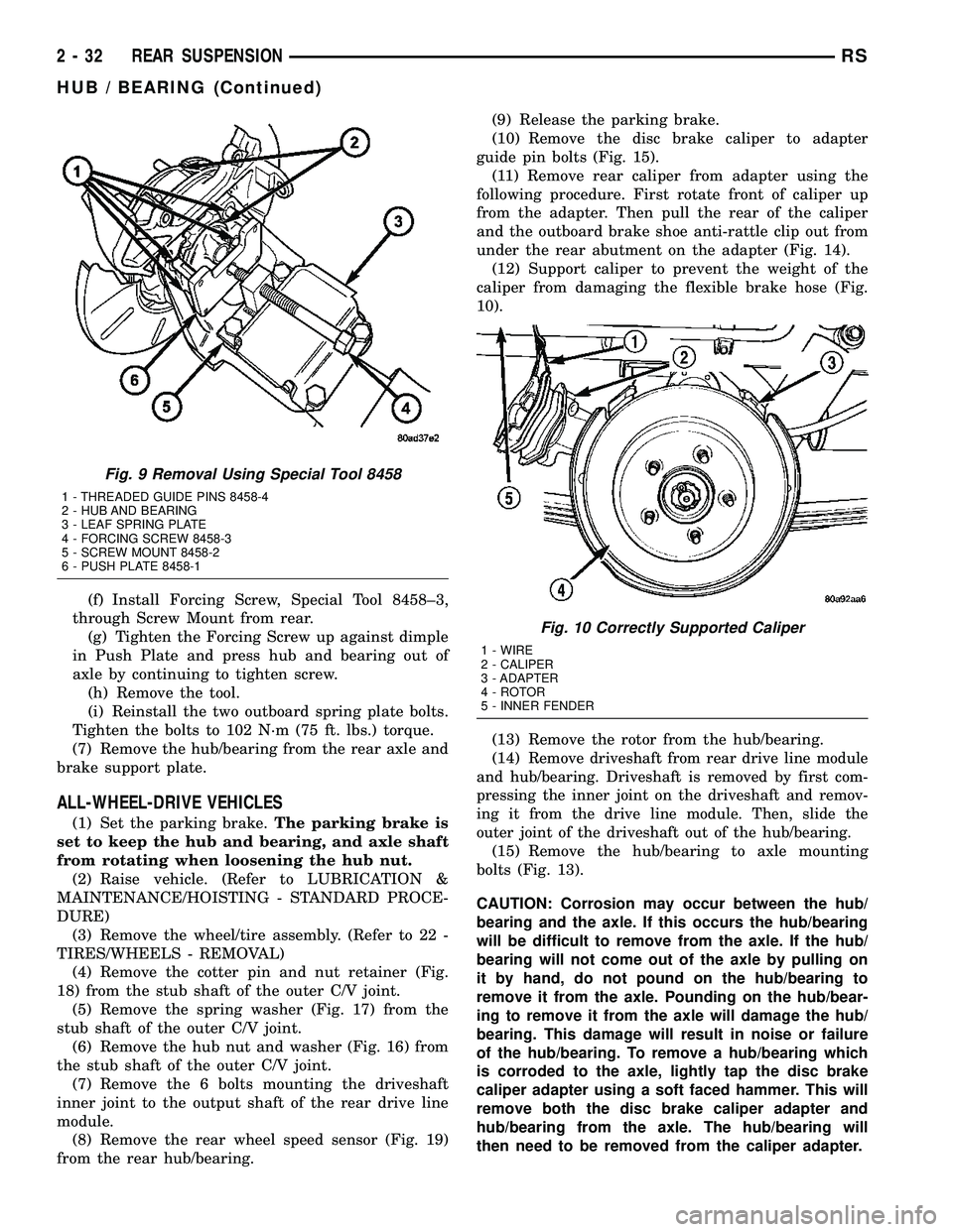 CHRYSLER VOYAGER 2005 User Guide (f) Install Forcing Screw, Special Tool 8458±3,
through Screw Mount from rear.
(g) Tighten the Forcing Screw up against dimple
in Push Plate and press hub and bearing out of
axle by continuing to tig CHRYSLER VOYAGER 2005 User Guide (f) Install Forcing Screw, Special Tool 8458±3,
through Screw Mount from rear.
(g) Tighten the Forcing Screw up against dimple
in Push Plate and press hub and bearing out of
axle by continuing to tig