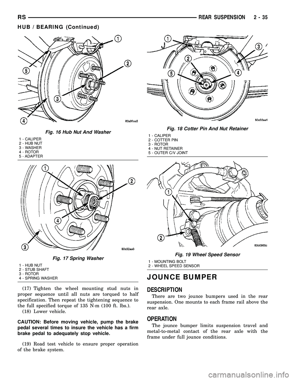 CHRYSLER VOYAGER 2005  Service Manual (17) Tighten the wheel mounting stud nuts in
proper sequence until all nuts are torqued to half
specification. Then repeat the tightening sequence to
the full specified torque of 135 N´m (100 ft. lbs