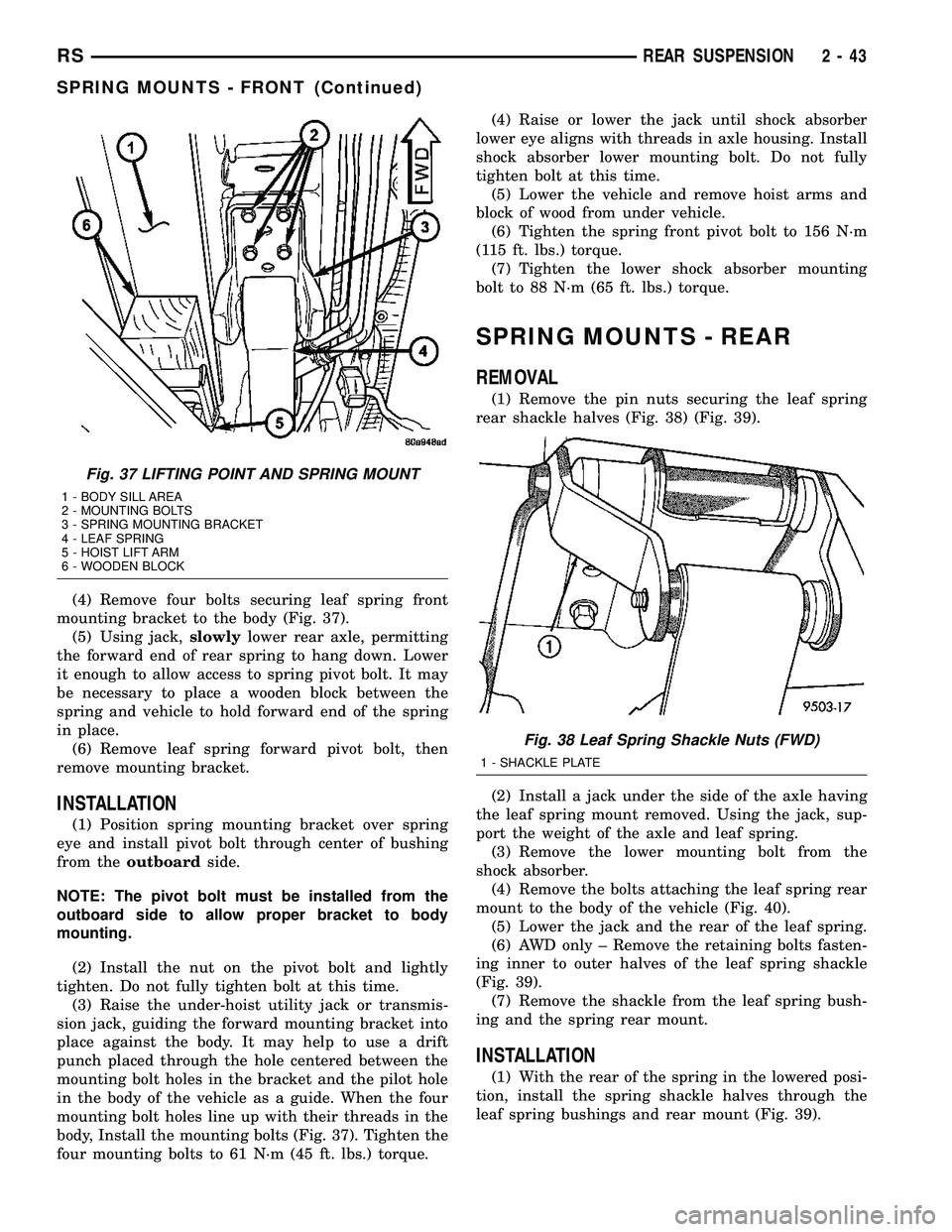 CHRYSLER VOYAGER 2005  Service Manual (4) Remove four bolts securing leaf spring front
mounting bracket to the body (Fig. 37).
(5) Using jack,slowlylower rear axle, permitting
the forward end of rear spring to hang down. Lower
it enough t