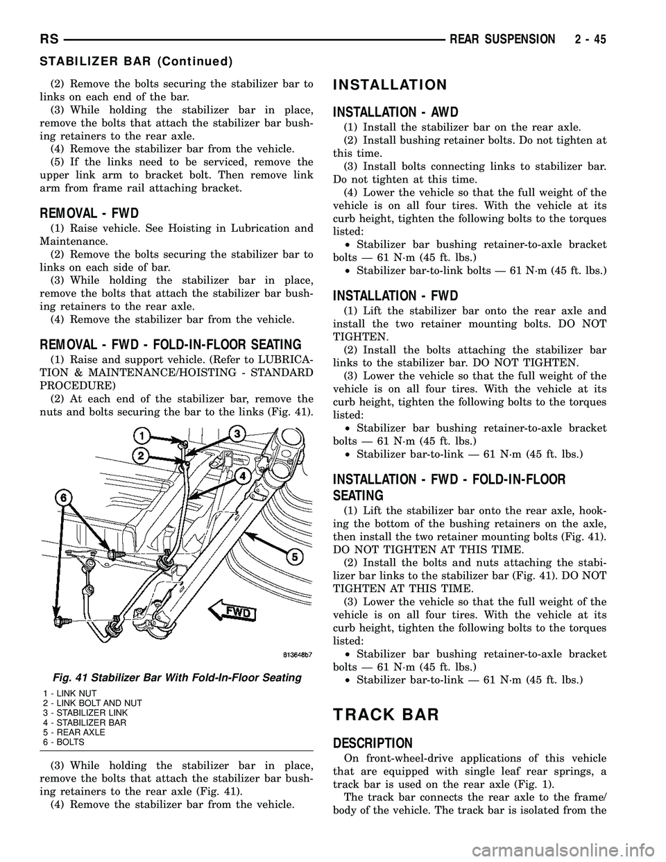 CHRYSLER VOYAGER 2005 Owners Guide (2) Remove the bolts securing the stabilizer bar to
links on each end of the bar.
(3) While holding the stabilizer bar in place,
remove the bolts that attach the stabilizer bar bush-
ing retainers to CHRYSLER VOYAGER 2005 Owners Guide (2) Remove the bolts securing the stabilizer bar to
links on each end of the bar.
(3) While holding the stabilizer bar in place,
remove the bolts that attach the stabilizer bar bush-
ing retainers to