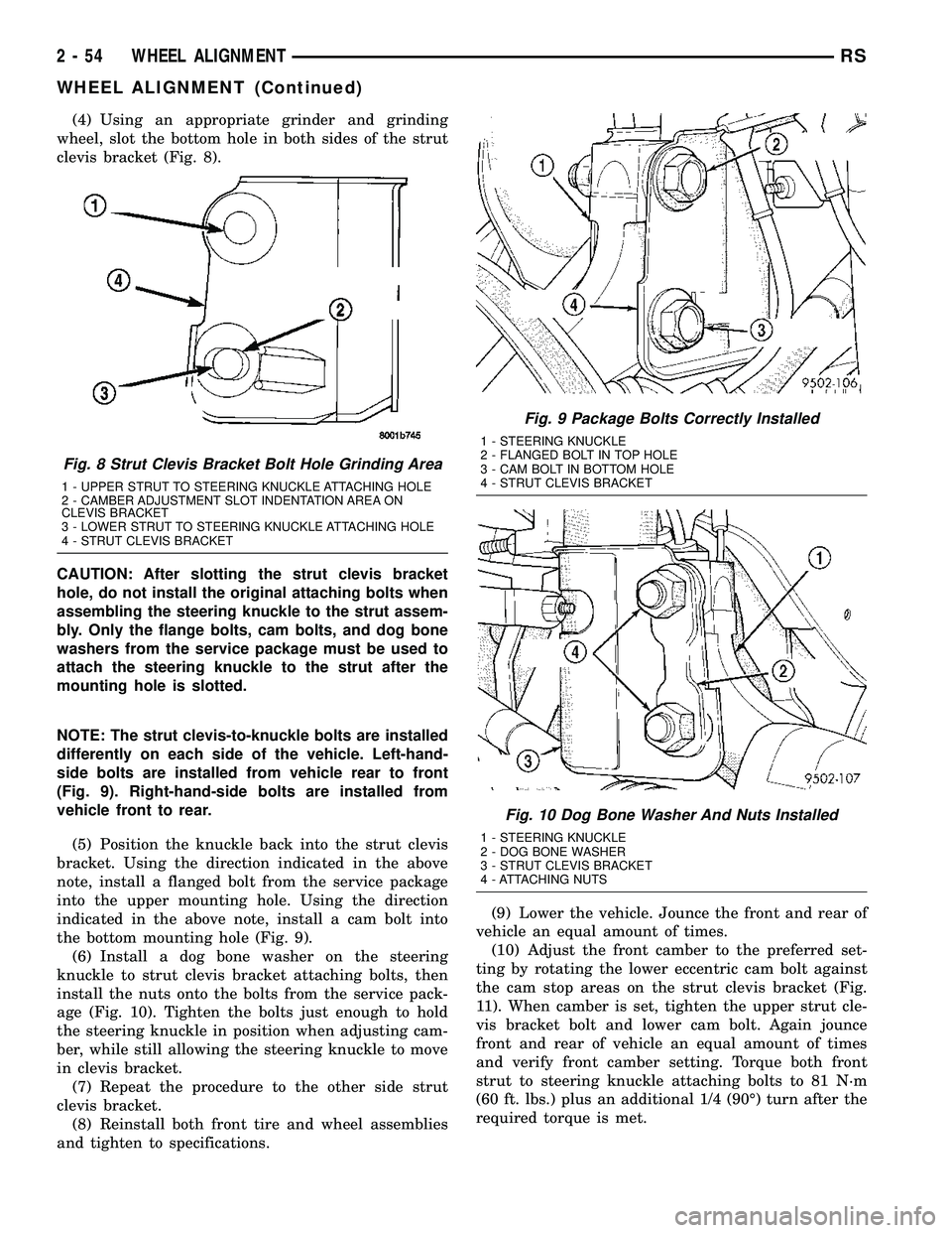 CHRYSLER VOYAGER 2005 Owners Guide (4) Using an appropriate grinder and grinding
wheel, slot the bottom hole in both sides of the strut
clevis bracket (Fig. 8).
CAUTION: After slotting the strut clevis bracket
hole, do not install the CHRYSLER VOYAGER 2005 Owners Guide (4) Using an appropriate grinder and grinding
wheel, slot the bottom hole in both sides of the strut
clevis bracket (Fig. 8).
CAUTION: After slotting the strut clevis bracket
hole, do not install the