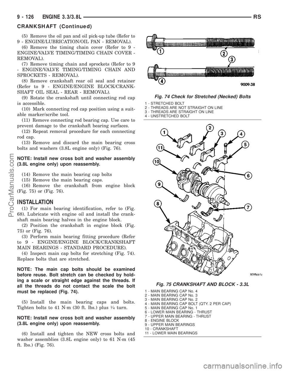 CHRYSLER VOYAGER 2003 Service Manual (5)Remove the oil pan and oil pick-up tube (Refer to
9 - ENGINE/LUBRICATION/OIL PAN - REMOVAL).
(6) Remove the timing chain cover (Refer to 9 -
ENGINE/VALVE TIMING/TIMING CHAIN COVER -
REMOVAL).
(7) R CHRYSLER VOYAGER 2003 Service Manual (5)Remove the oil pan and oil pick-up tube (Refer to
9 - ENGINE/LUBRICATION/OIL PAN - REMOVAL).
(6) Remove the timing chain cover (Refer to 9 -
ENGINE/VALVE TIMING/TIMING CHAIN COVER -
REMOVAL).
(7) R