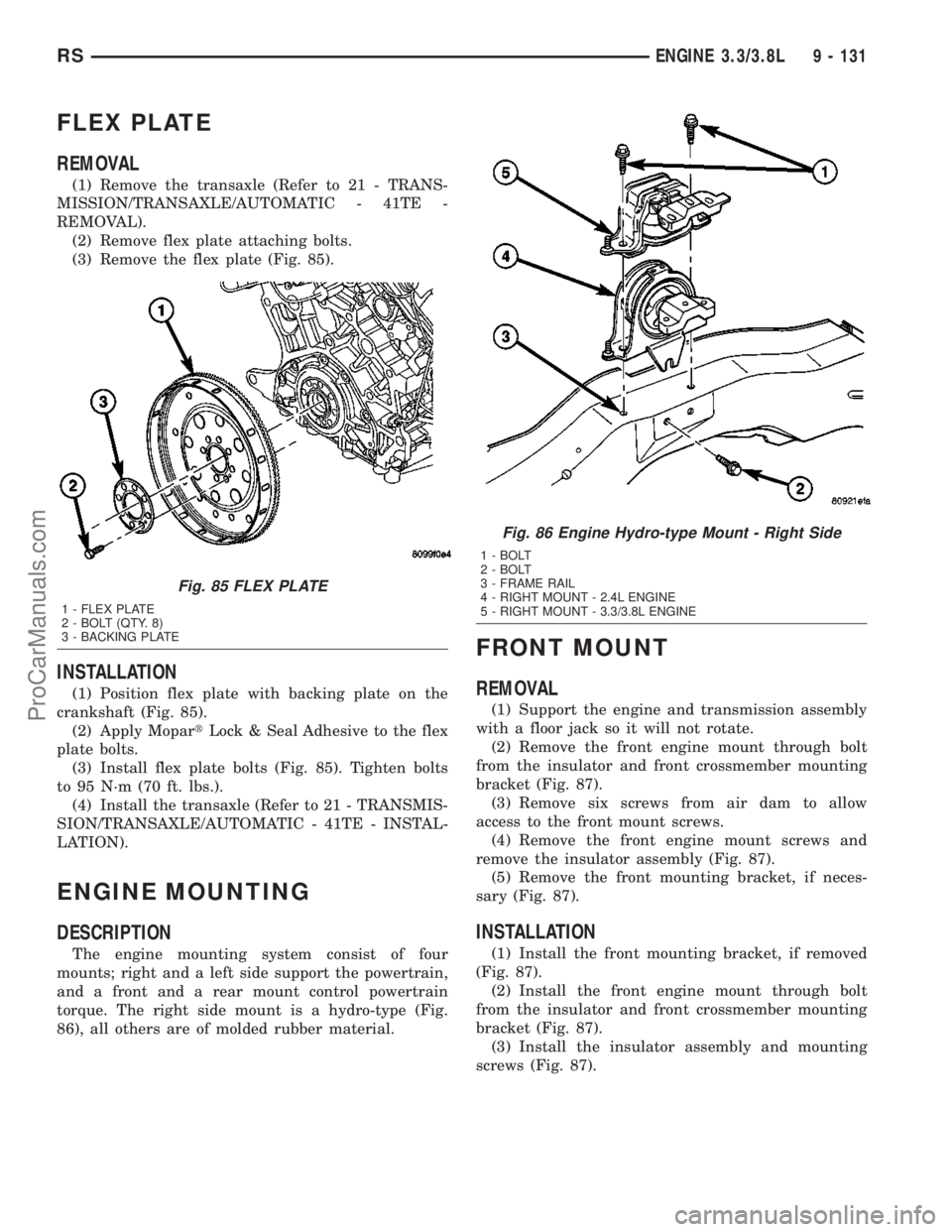 CHRYSLER VOYAGER 2003 Manual PDF FLEX PLATE
REMOVAL
(1) Remove the transaxle (Refer to 21 - TRANS-
MISSION/TRANSAXLE/AUTOMATIC - 41TE -
REMOVAL).
(2) Remove flex plate attaching bolts.
(3) Remove the flex plate (Fig. 85).
INSTALLATIO CHRYSLER VOYAGER 2003 Manual PDF FLEX PLATE
REMOVAL
(1) Remove the transaxle (Refer to 21 - TRANS-
MISSION/TRANSAXLE/AUTOMATIC - 41TE -
REMOVAL).
(2) Remove flex plate attaching bolts.
(3) Remove the flex plate (Fig. 85).
INSTALLATIO