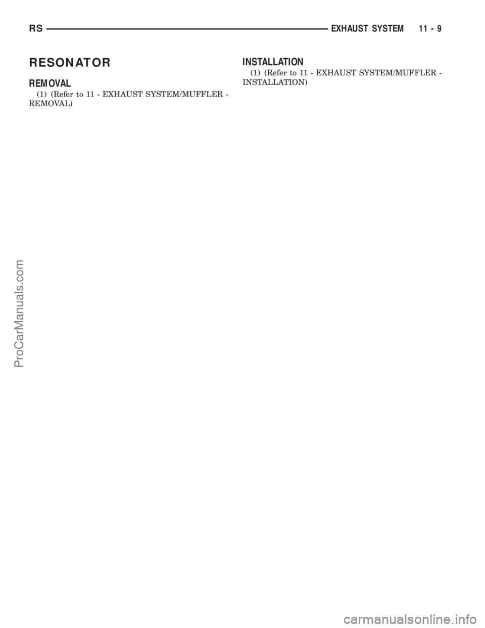 CHRYSLER VOYAGER 2003  Service Manual RESONATOR
REMOVAL
(1) (Refer to 11 - EXHAUST SYSTEM/MUFFLER -
REMOVAL)
INSTALLATION
(1) (Refer to 11 - EXHAUST SYSTEM/MUFFLER -
INSTALLATION)
RSEXHAUST SYSTEM11-9
ProCarManuals.com 