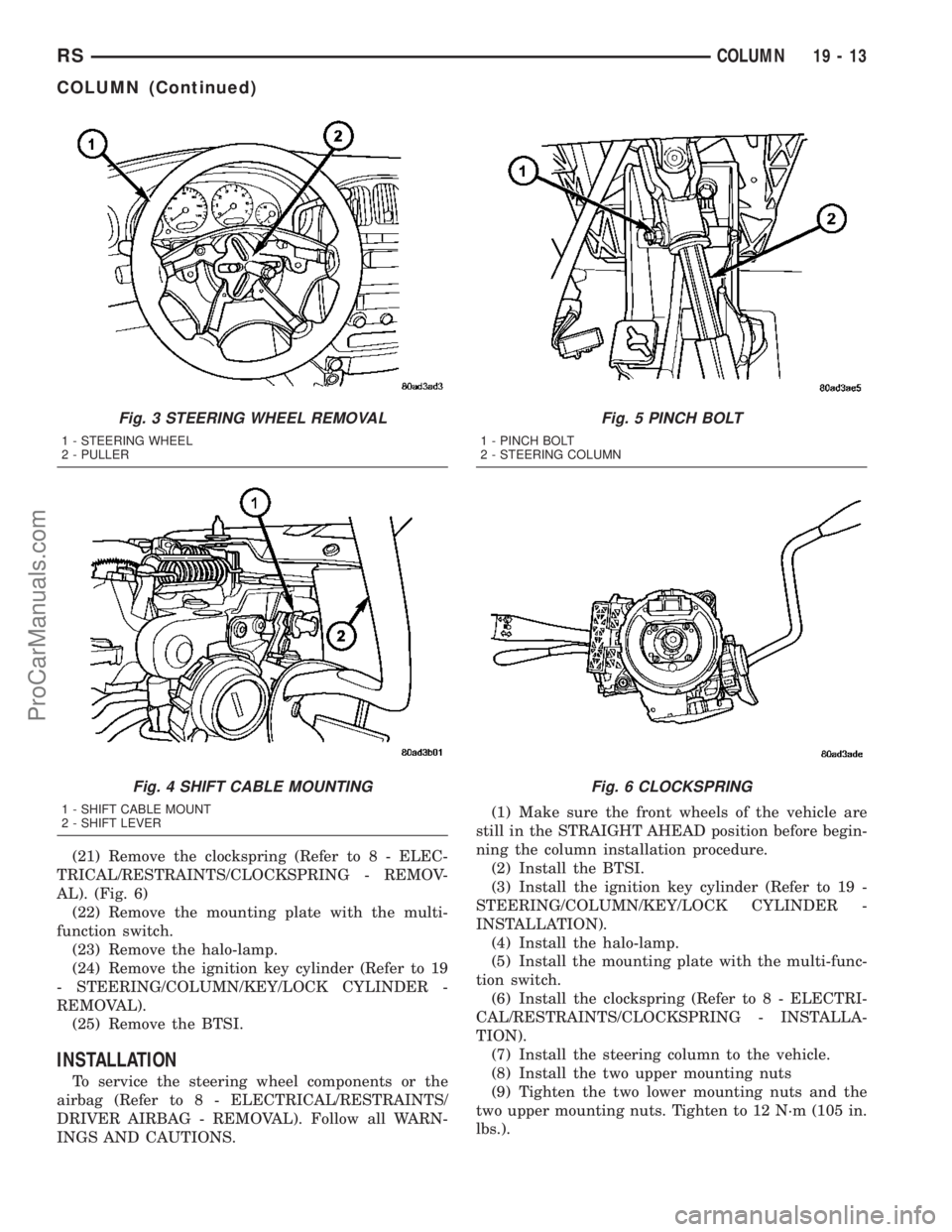 CHRYSLER VOYAGER 2003 Service Manual (21) Remove the clockspring (Refer to 8 - ELEC-
TRICAL/RESTRAINTS/CLOCKSPRING - REMOV-
AL). (Fig. 6)
(22) Remove the mounting plate with the multi-
function switch.
(23) Remove the halo-lamp.
(24) Rem CHRYSLER VOYAGER 2003 Service Manual (21) Remove the clockspring (Refer to 8 - ELEC-
TRICAL/RESTRAINTS/CLOCKSPRING - REMOV-
AL). (Fig. 6)
(22) Remove the mounting plate with the multi-
function switch.
(23) Remove the halo-lamp.
(24) Rem