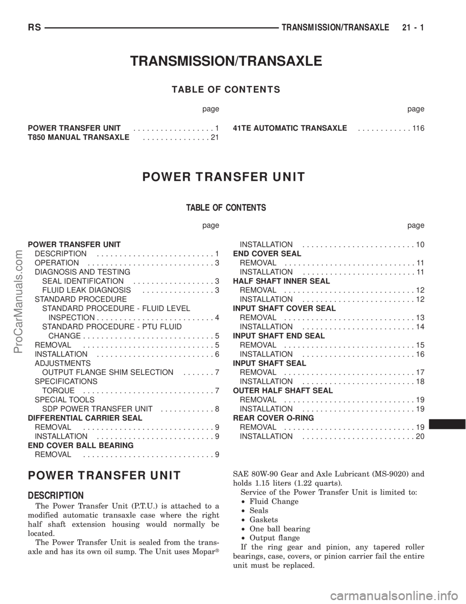 CHRYSLER VOYAGER 2003 Service Manual TRANSMISSION/TRANSAXLE
TABLE OF CONTENTS
page page
POWER TRANSFER UNIT..................1
T850 MANUAL TRANSAXLE...............2141TE AUTOMATIC TRANSAXLE............116
POWER TRANSFER UNIT
TABLE OF CON CHRYSLER VOYAGER 2003 Service Manual TRANSMISSION/TRANSAXLE
TABLE OF CONTENTS
page page
POWER TRANSFER UNIT..................1
T850 MANUAL TRANSAXLE...............2141TE AUTOMATIC TRANSAXLE............116
POWER TRANSFER UNIT
TABLE OF CON
