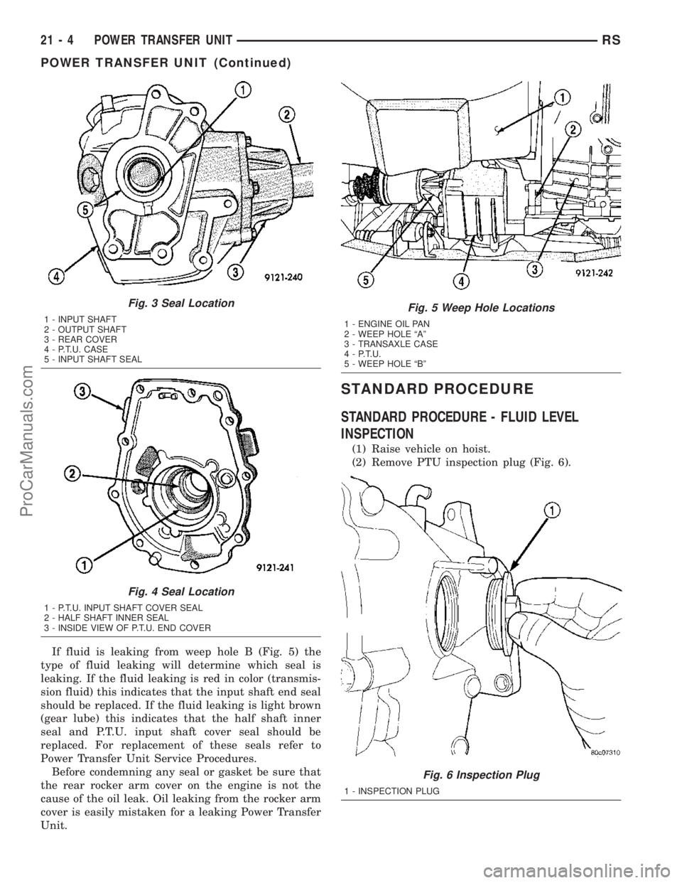 CHRYSLER VOYAGER 2003  Service Manual If fluid is leaking from weep hole B (Fig. 5) the
type of fluid leaking will determine which seal is
leaking. If the fluid leaking is red in color (transmis-
sion fluid) this indicates that the input 
