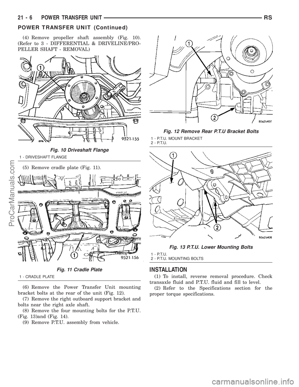CHRYSLER VOYAGER 2003 Service Manual (4) Remove propeller shaft assembly (Fig. 10).
(Refer to 3 - DIFFERENTIAL & DRIVELINE/PRO-
PELLER SHAFT - REMOVAL)
(5) Remove cradle plate (Fig. 11).
(6) Remove the Power Transfer Unit mounting
bracke CHRYSLER VOYAGER 2003 Service Manual (4) Remove propeller shaft assembly (Fig. 10).
(Refer to 3 - DIFFERENTIAL & DRIVELINE/PRO-
PELLER SHAFT - REMOVAL)
(5) Remove cradle plate (Fig. 11).
(6) Remove the Power Transfer Unit mounting
bracke
