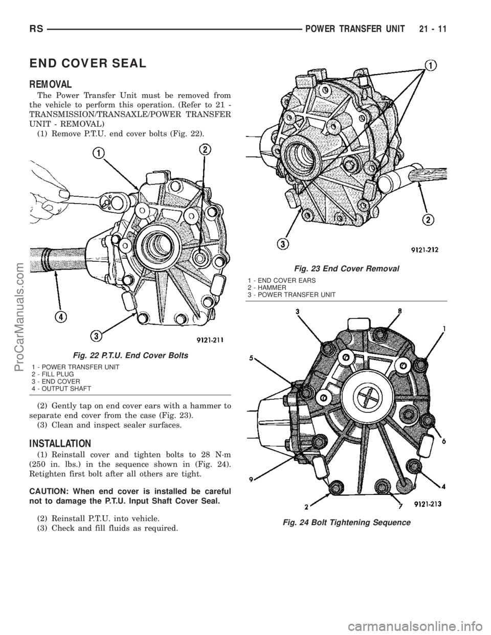 CHRYSLER VOYAGER 2003  Service Manual END COVER SEAL
REMOVAL
The Power Transfer Unit must be removed from
the vehicle to perform this operation. (Refer to 21 -
TRANSMISSION/TRANSAXLE/POWER TRANSFER
UNIT - REMOVAL)
(1) Remove P.T.U. end co