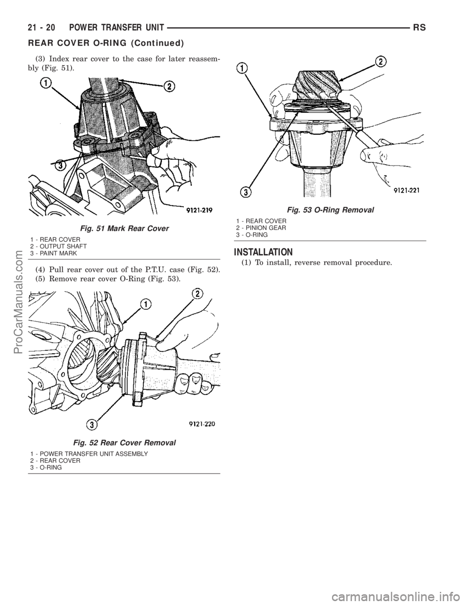 CHRYSLER VOYAGER 2003 Service Manual (3) Index rear cover to the case for later reassem-
bly (Fig. 51).
(4) Pull rear cover out of the P.T.U. case (Fig. 52).
(5) Remove rear cover O-Ring (Fig. 53).
INSTALLATION
(1) To install, reverse re CHRYSLER VOYAGER 2003 Service Manual (3) Index rear cover to the case for later reassem-
bly (Fig. 51).
(4) Pull rear cover out of the P.T.U. case (Fig. 52).
(5) Remove rear cover O-Ring (Fig. 53).
INSTALLATION
(1) To install, reverse re