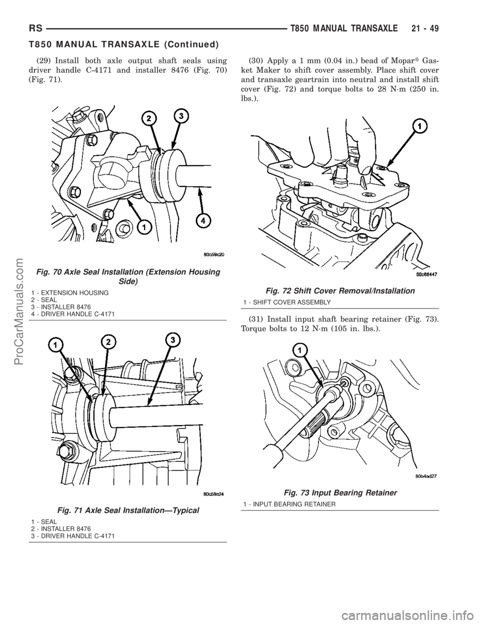 CHRYSLER VOYAGER 2003 Service Manual (29) Install both axle output shaft seals using
driver handle C-4171 and installer 8476 (Fig. 70)
(Fig. 71).(30) Applya1mm(0.04 in.) bead of MopartGas-
ket Maker to shift cover assembly. Place shift c CHRYSLER VOYAGER 2003 Service Manual (29) Install both axle output shaft seals using
driver handle C-4171 and installer 8476 (Fig. 70)
(Fig. 71).(30) Applya1mm(0.04 in.) bead of MopartGas-
ket Maker to shift cover assembly. Place shift c