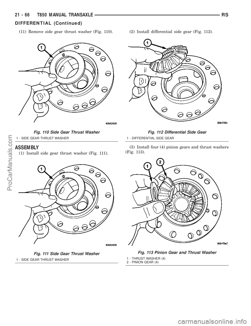 CHRYSLER VOYAGER 2003  Service Manual (11) Remove side gear thrust washer (Fig. 110).
ASSEMBLY
(1) Install side gear thrust washer (Fig. 111).(2) Install differential side gear (Fig. 112).
(3) Install four (4) pinion gears and thrust wash