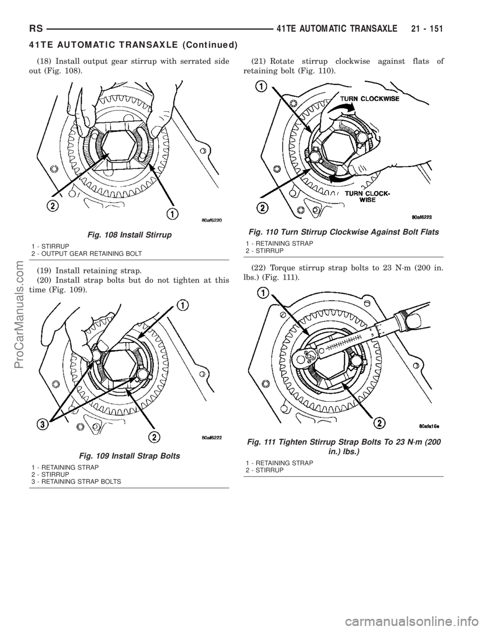 CHRYSLER VOYAGER 2003 Service Manual (18) Install output gear stirrup with serrated side
out (Fig. 108).
(19) Install retaining strap.
(20) Install strap bolts but do not tighten at this
time (Fig. 109).(21) Rotate stirrup clockwise agai CHRYSLER VOYAGER 2003 Service Manual (18) Install output gear stirrup with serrated side
out (Fig. 108).
(19) Install retaining strap.
(20) Install strap bolts but do not tighten at this
time (Fig. 109).(21) Rotate stirrup clockwise agai