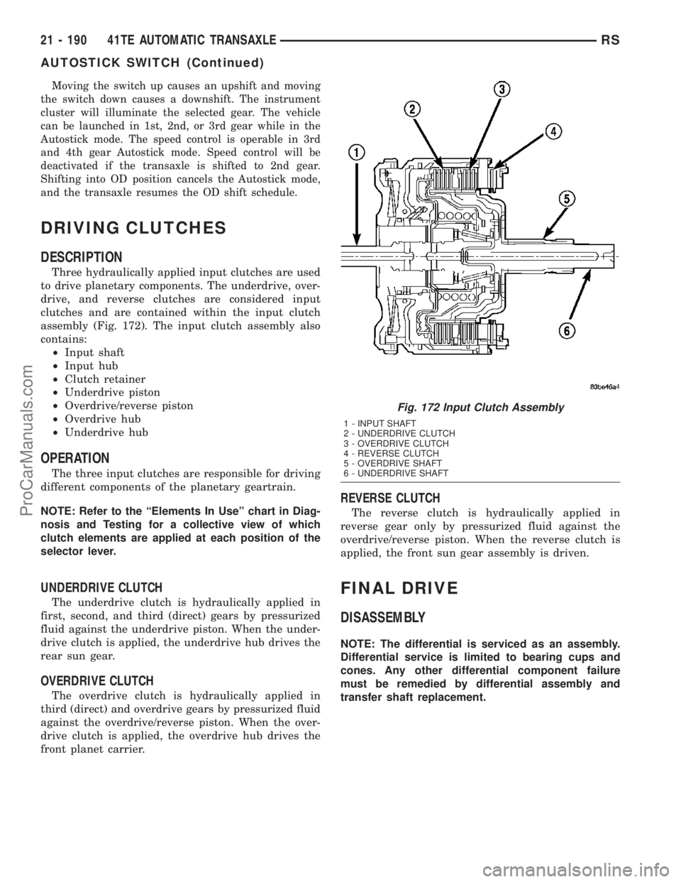CHRYSLER VOYAGER 2003  Service Manual Moving the switch up causes an upshift and moving
the switch down causes a downshift. The instrument
cluster will illuminate the selected gear. The vehicle
can be launched in 1st, 2nd, or 3rd gear whi