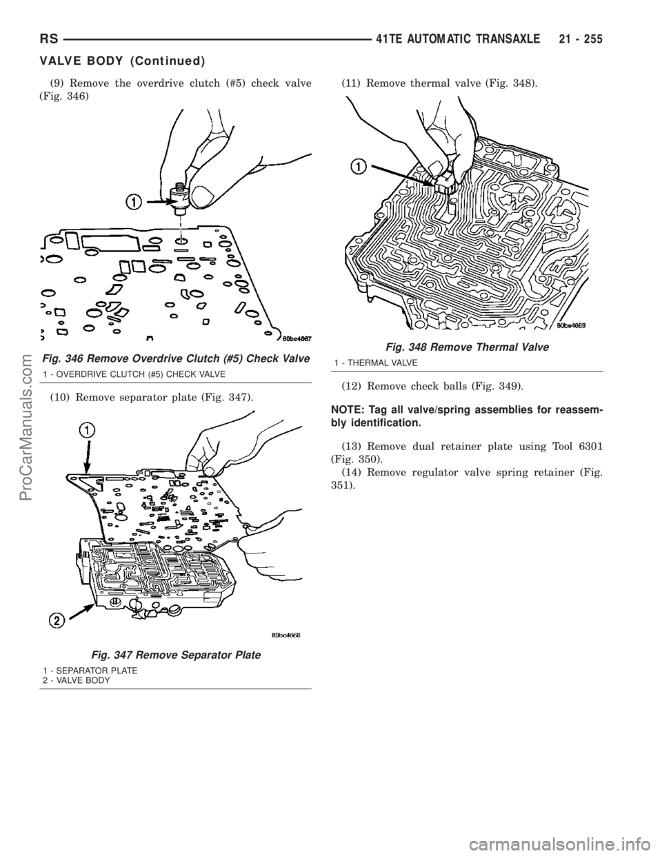 CHRYSLER VOYAGER 2003  Service Manual (9) Remove the overdrive clutch (#5) check valve
(Fig. 346)
(10) Remove separator plate (Fig. 347).(11) Remove thermal valve (Fig. 348).
(12) Remove check balls (Fig. 349).
NOTE: Tag all valve/spring 