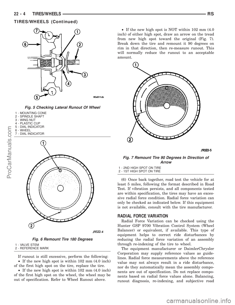 CHRYSLER VOYAGER 2003  Service Manual If runout is still excessive, perform the following:
²If the new high spot is within 102 mm (4.0 inch)
of the first high spot on the tire, replace the tire.
²If the new high spot is within 102 mm (4
