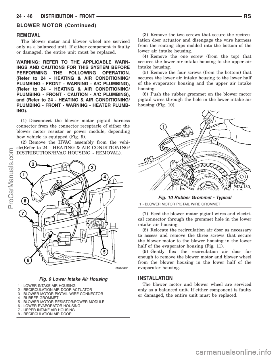 CHRYSLER VOYAGER 2003 Service Manual REMOVAL
The blower motor and blower wheel are serviced
only as a balanced unit. If either component is faulty
or damaged, the entire unit must be replaced.
WARNING: REFER TO THE APPLICABLE WARN-
INGS CHRYSLER VOYAGER 2003 Service Manual REMOVAL
The blower motor and blower wheel are serviced
only as a balanced unit. If either component is faulty
or damaged, the entire unit must be replaced.
WARNING: REFER TO THE APPLICABLE WARN-
INGS