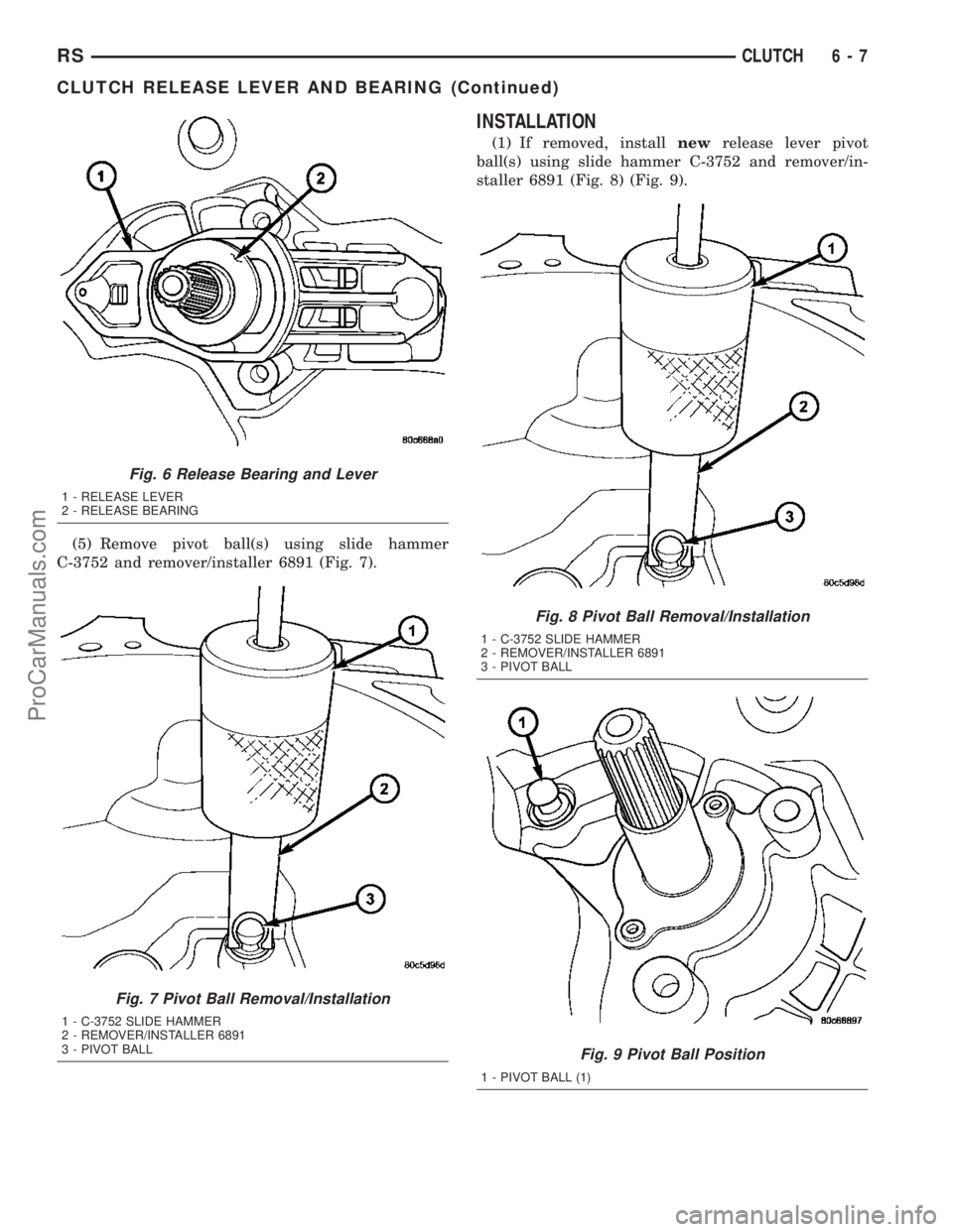 CHRYSLER VOYAGER 2003  Service Manual (5) Remove pivot ball(s) using slide hammer
C-3752 and remover/installer 6891 (Fig. 7).
INSTALLATION
(1) If removed, installnewrelease lever pivot
ball(s) using slide hammer C-3752 and remover/in-
sta