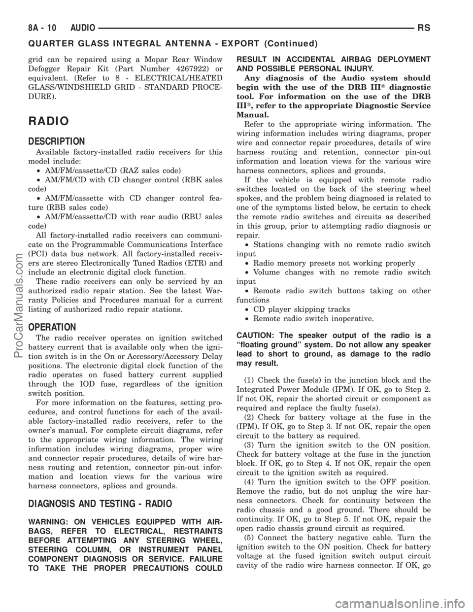 CHRYSLER VOYAGER 2003  Service Manual grid can be repaired using a Mopar Rear Window
Defogger Repair Kit (Part Number 4267922) or
equivalent. (Refer to 8 - ELECTRICAL/HEATED
GLASS/WINDSHIELD GRID - STANDARD PROCE-
DURE).
RADIO
DESCRIPTION