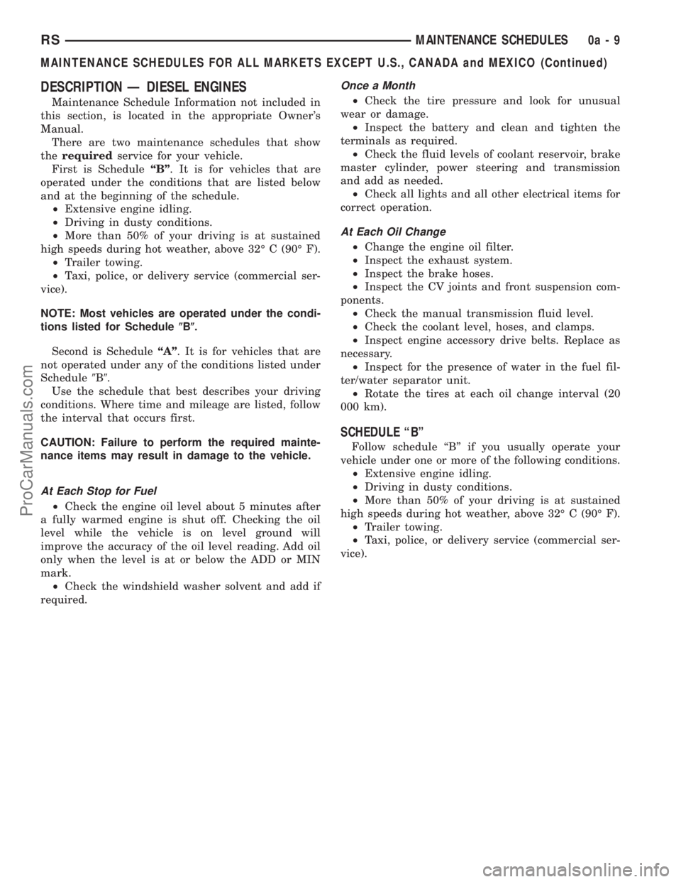CHRYSLER VOYAGER 2003 Owners Guide DESCRIPTION Ð DIESEL ENGINES
Maintenance Schedule Information not included in
this section, is located in the appropriate Owners
Manual.
There are two maintenance schedules that show
therequiredserv CHRYSLER VOYAGER 2003 Owners Guide DESCRIPTION Ð DIESEL ENGINES
Maintenance Schedule Information not included in
this section, is located in the appropriate Owners
Manual.
There are two maintenance schedules that show
therequiredserv