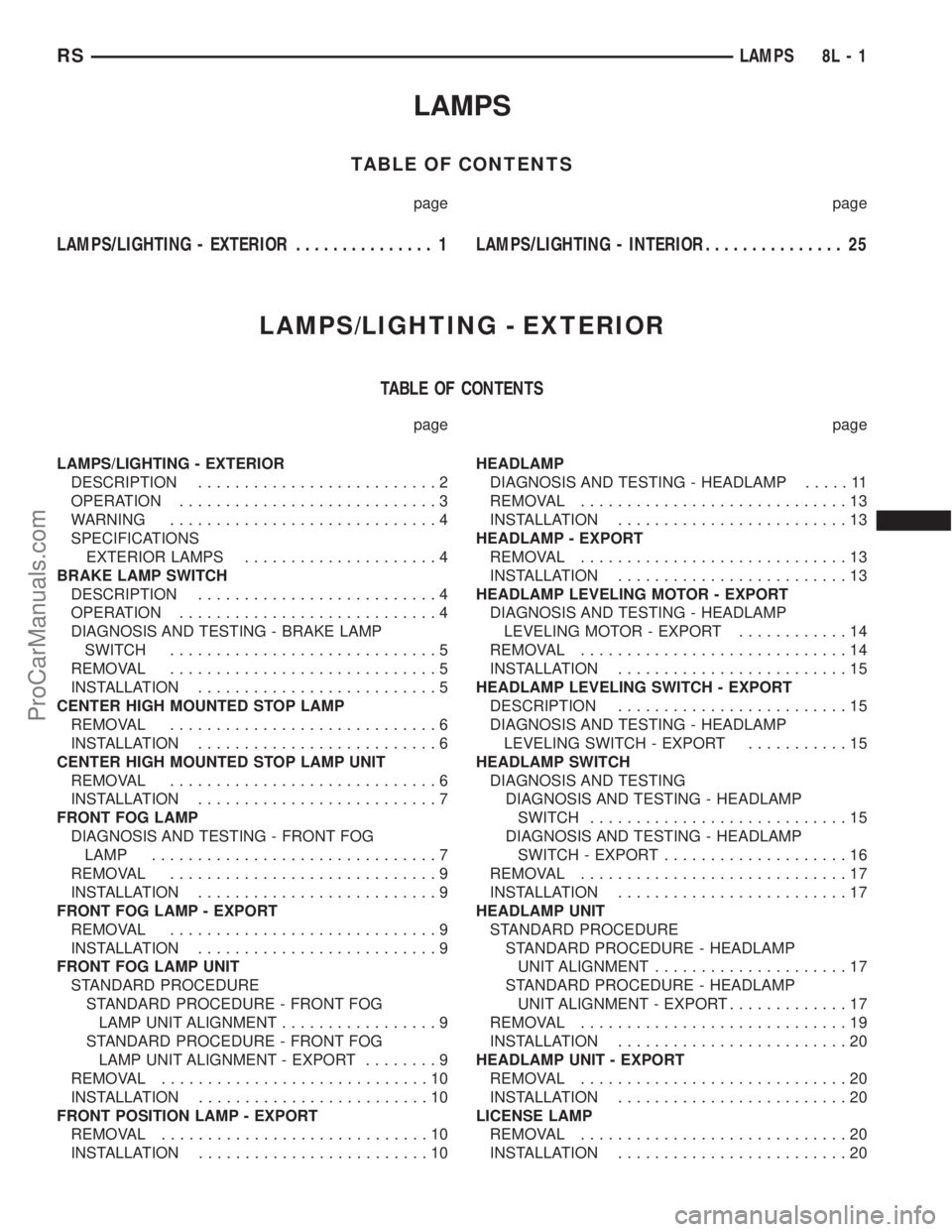 CHRYSLER VOYAGER 2003 Service Manual LAMPS
TABLE OF CONTENTS
page page
LAMPS/LIGHTING - EXTERIOR............... 1LAMPS/LIGHTING - INTERIOR............... 25
LAMPS/LIGHTING - EXTERIOR
TABLE OF CONTENTS
page page
LAMPS/LIGHTING - EXTERIOR
CHRYSLER VOYAGER 2003 Service Manual LAMPS
TABLE OF CONTENTS
page page
LAMPS/LIGHTING - EXTERIOR............... 1LAMPS/LIGHTING - INTERIOR............... 25
LAMPS/LIGHTING - EXTERIOR
TABLE OF CONTENTS
page page
LAMPS/LIGHTING - EXTERIOR