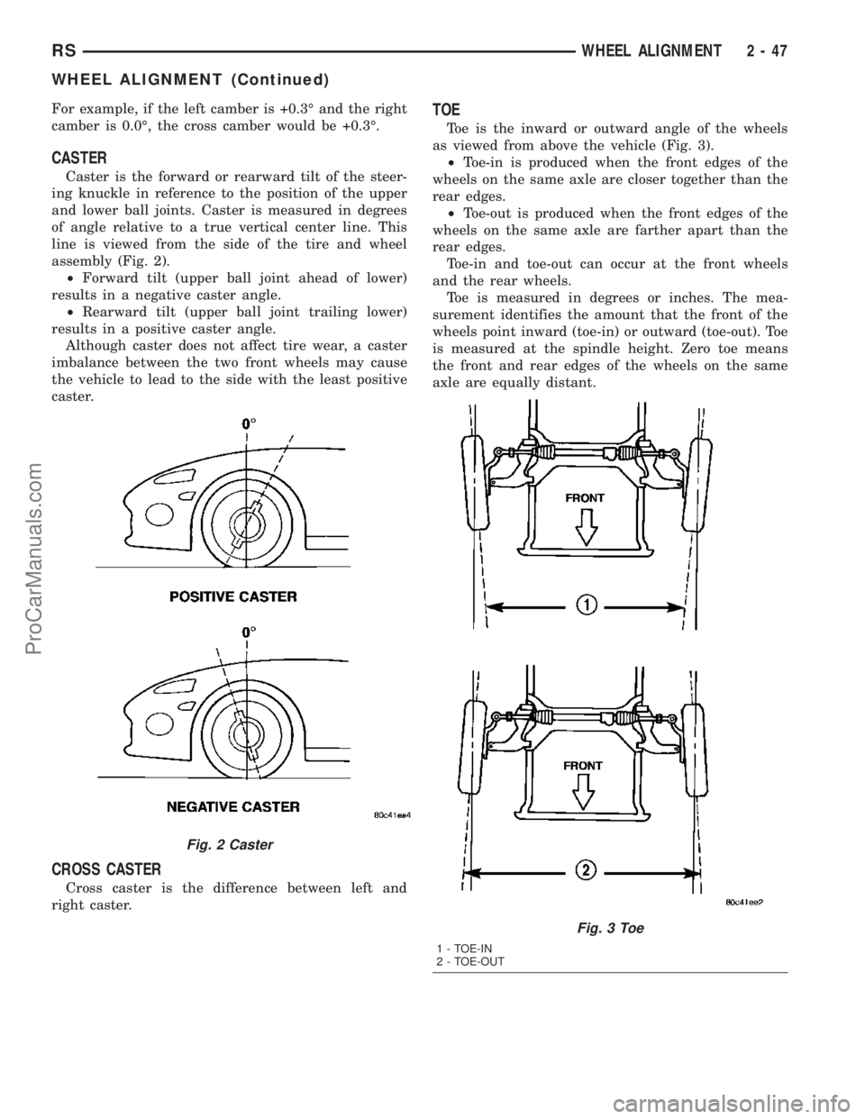 CHRYSLER VOYAGER 2003 Service Manual For example, if the left camber is +0.3É and the right
camber is 0.0É, the cross camber would be +0.3É.
CASTER
Caster is the forward or rearward tilt of the steer-
ing knuckle in reference to the p CHRYSLER VOYAGER 2003 Service Manual For example, if the left camber is +0.3É and the right
camber is 0.0É, the cross camber would be +0.3É.
CASTER
Caster is the forward or rearward tilt of the steer-
ing knuckle in reference to the p