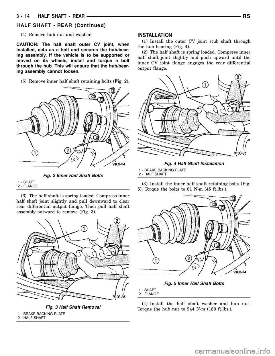 CHRYSLER VOYAGER 2004 Owners Guide (4) Remove hub nut and washer.
CAUTION: The half shaft outer CV joint, when
installed, acts as a bolt and secures the hub/bear-
ing assembly. If the vehicle is to be supported or
moved on its wheels, CHRYSLER VOYAGER 2004 Owners Guide (4) Remove hub nut and washer.
CAUTION: The half shaft outer CV joint, when
installed, acts as a bolt and secures the hub/bear-
ing assembly. If the vehicle is to be supported or
moved on its wheels,