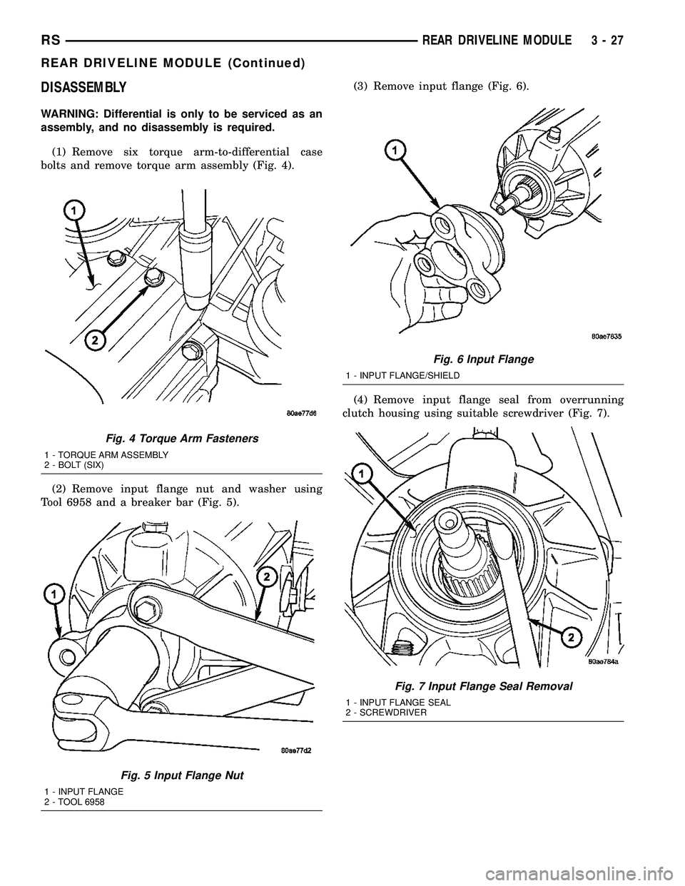 CHRYSLER VOYAGER 2004 Workshop Manual DISASSEMBLY
WARNING: Differential is only to be serviced as an
assembly, and no disassembly is required.
(1) Remove six torque arm-to-differential case
bolts and remove torque arm assembly (Fig. 4).
( CHRYSLER VOYAGER 2004 Workshop Manual DISASSEMBLY
WARNING: Differential is only to be serviced as an
assembly, and no disassembly is required.
(1) Remove six torque arm-to-differential case
bolts and remove torque arm assembly (Fig. 4).
(
