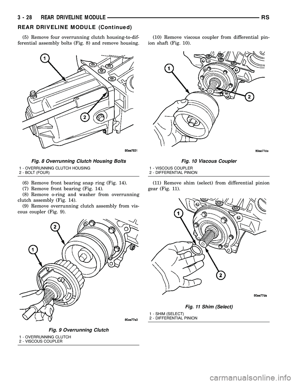 CHRYSLER VOYAGER 2004 User Guide (5) Remove four overrunning clutch housing-to-dif-
ferential assembly bolts (Fig. 8) and remove housing.
(6) Remove front bearing snap ring (Fig. 14).
(7) Remove front bearing (Fig. 14).
(8) Remove o- CHRYSLER VOYAGER 2004 User Guide (5) Remove four overrunning clutch housing-to-dif-
ferential assembly bolts (Fig. 8) and remove housing.
(6) Remove front bearing snap ring (Fig. 14).
(7) Remove front bearing (Fig. 14).
(8) Remove o-