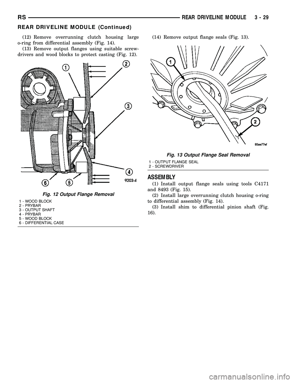 CHRYSLER VOYAGER 2004 User Guide (12) Remove overrunning clutch housing large
o-ring from differential assembly (Fig. 14).
(13) Remove output flanges using suitable screw-
drivers and wood blocks to protect casting (Fig. 12).(14) Rem CHRYSLER VOYAGER 2004 User Guide (12) Remove overrunning clutch housing large
o-ring from differential assembly (Fig. 14).
(13) Remove output flanges using suitable screw-
drivers and wood blocks to protect casting (Fig. 12).(14) Rem