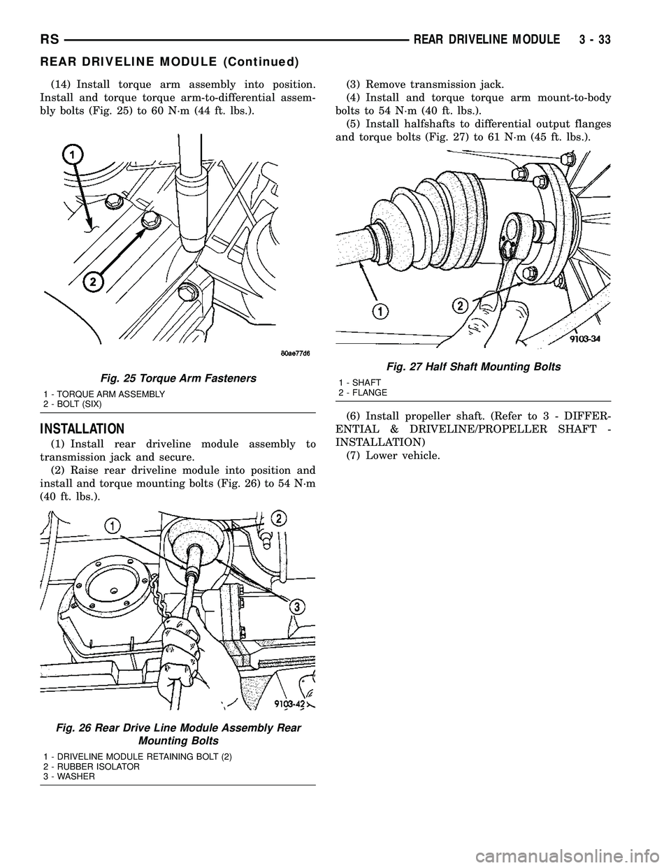 CHRYSLER VOYAGER 2004 Workshop Manual (14) Install torque arm assembly into position.
Install and torque torque arm-to-differential assem-
bly bolts (Fig. 25) to 60 N´m (44 ft. lbs.).
INSTALLATION
(1) Install rear driveline module assemb CHRYSLER VOYAGER 2004 Workshop Manual (14) Install torque arm assembly into position.
Install and torque torque arm-to-differential assem-
bly bolts (Fig. 25) to 60 N´m (44 ft. lbs.).
INSTALLATION
(1) Install rear driveline module assemb