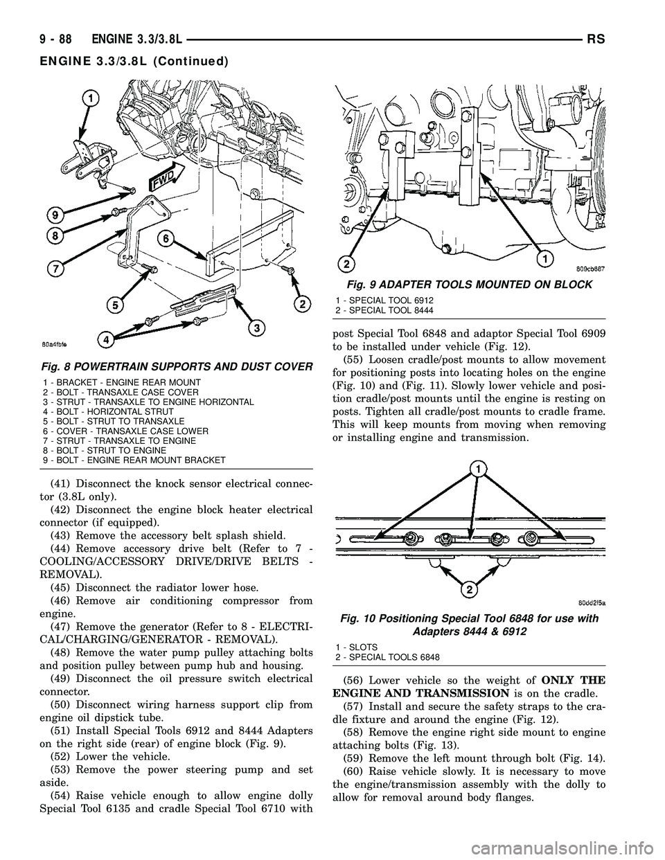 CHRYSLER VOYAGER 2004 Service Manual (41) Disconnect the knock sensor electrical connec-
tor (3.8L only).
(42) Disconnect the engine block heater electrical
connector (if equipped).
(43) Remove the accessory belt splash shield.
(44) Remo CHRYSLER VOYAGER 2004 Service Manual (41) Disconnect the knock sensor electrical connec-
tor (3.8L only).
(42) Disconnect the engine block heater electrical
connector (if equipped).
(43) Remove the accessory belt splash shield.
(44) Remo