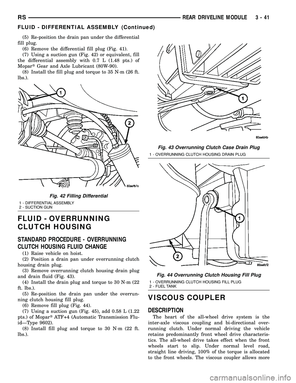 CHRYSLER VOYAGER 2004 Workshop Manual (5) Re-position the drain pan under the differential
fill plug.
(6) Remove the differential fill plug (Fig. 41).
(7) Using a suction gun (Fig. 42) or equivalent, fill
the differential assembly with 0. CHRYSLER VOYAGER 2004 Workshop Manual (5) Re-position the drain pan under the differential
fill plug.
(6) Remove the differential fill plug (Fig. 41).
(7) Using a suction gun (Fig. 42) or equivalent, fill
the differential assembly with 0.
