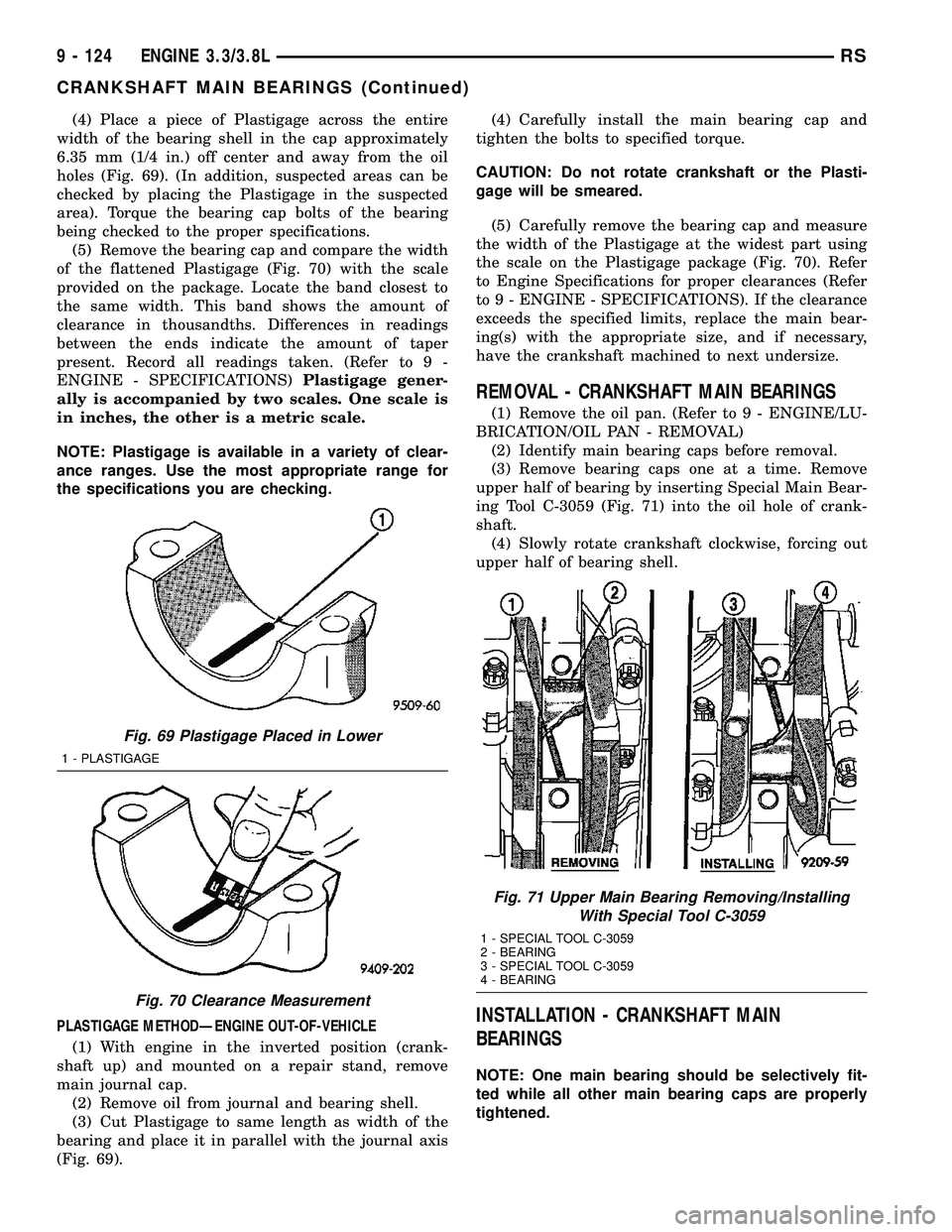 CHRYSLER VOYAGER 2004 Service Manual (4) Place a piece of Plastigage across the entire
width of the bearing shell in the cap approximately
6.35 mm (1/4 in.) off center and away from the oil
holes (Fig. 69). (In addition, suspected areas CHRYSLER VOYAGER 2004 Service Manual (4) Place a piece of Plastigage across the entire
width of the bearing shell in the cap approximately
6.35 mm (1/4 in.) off center and away from the oil
holes (Fig. 69). (In addition, suspected areas
