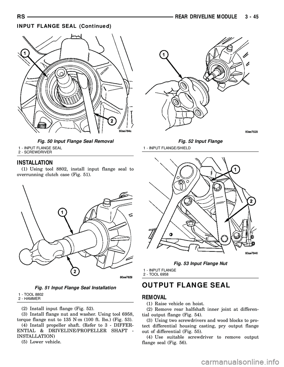 CHRYSLER VOYAGER 2004 Workshop Manual INSTALLATION
(1) Using tool 8802, install input flange seal to
overrunning clutch case (Fig. 51).
(2) Install input flange (Fig. 52).
(3) Install flange nut and washer. Using tool 6958,
torque flange CHRYSLER VOYAGER 2004 Workshop Manual INSTALLATION
(1) Using tool 8802, install input flange seal to
overrunning clutch case (Fig. 51).
(2) Install input flange (Fig. 52).
(3) Install flange nut and washer. Using tool 6958,
torque flange
