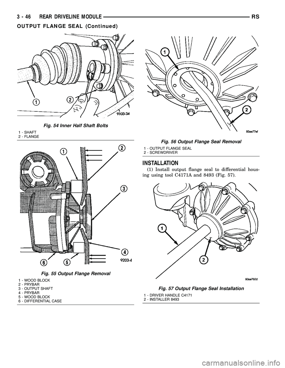 CHRYSLER VOYAGER 2004 Owners Guide INSTALLATION
(1) Install output flange seal to differential hous-
ing using tool C4171A and 8493 (Fig. 57).
Fig. 54 Inner Half Shaft Bolts
1 - SHAFT
2 - FLANGE
Fig. 55 Output Flange Removal
1 - WOOD B CHRYSLER VOYAGER 2004 Owners Guide INSTALLATION
(1) Install output flange seal to differential hous-
ing using tool C4171A and 8493 (Fig. 57).
Fig. 54 Inner Half Shaft Bolts
1 - SHAFT
2 - FLANGE
Fig. 55 Output Flange Removal
1 - WOOD B