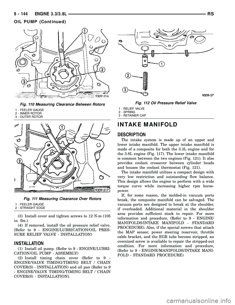 CHRYSLER VOYAGER 2004 Service Manual (3) Install cover and tighten screws to 12 N´m (105
in. lbs.).
(4) If removed, install the oil pressure relief valve.
(Refer to 9 - ENGINE/LUBRICATION/OIL PRES-
SURE RELIEF VALVE - INSTALLATION)
INST CHRYSLER VOYAGER 2004 Service Manual (3) Install cover and tighten screws to 12 N´m (105
in. lbs.).
(4) If removed, install the oil pressure relief valve.
(Refer to 9 - ENGINE/LUBRICATION/OIL PRES-
SURE RELIEF VALVE - INSTALLATION)
INST